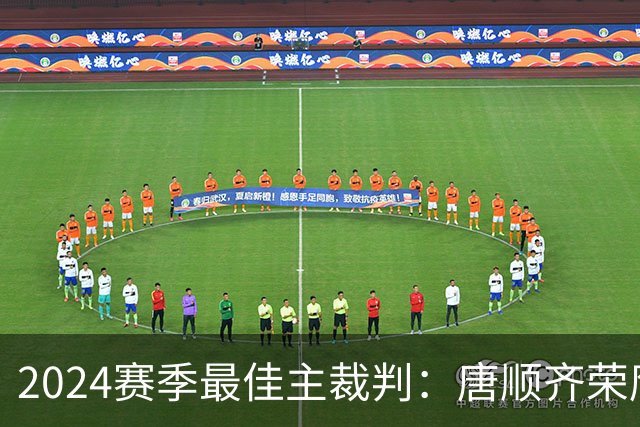 2024赛季最佳主裁判：唐顺齐荣膺金哨 马宁铜哨